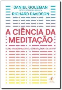 A ciência da meditação - Como transformar o cérebro, a mente e o corpo