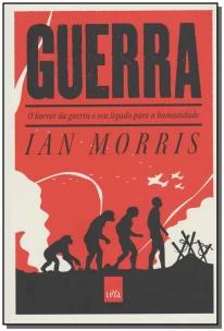 Guerra - o Horror Da Guerra e Seu Legado Para a Humanidade